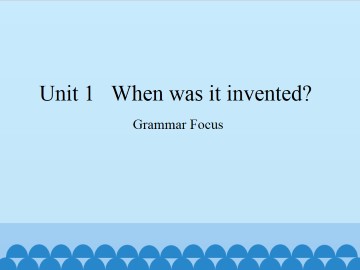 Unit 1   When was it invented?-Grammar Focus_课件1