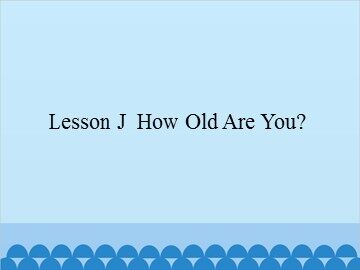 Lesson J  How Old Are You?_课件1