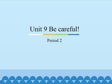 Unit 9 Be careful!-Period 2_课件1