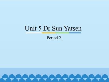Unit 5 Dr Sun Yatsen-Period 2_课件1