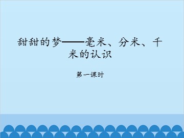 甜甜的梦——毫米、分米、千米的认识-第一课时_课件1