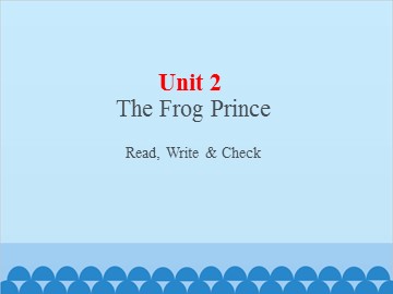 UNIT 2 The Frog Prince Read, Write & Check_课件1