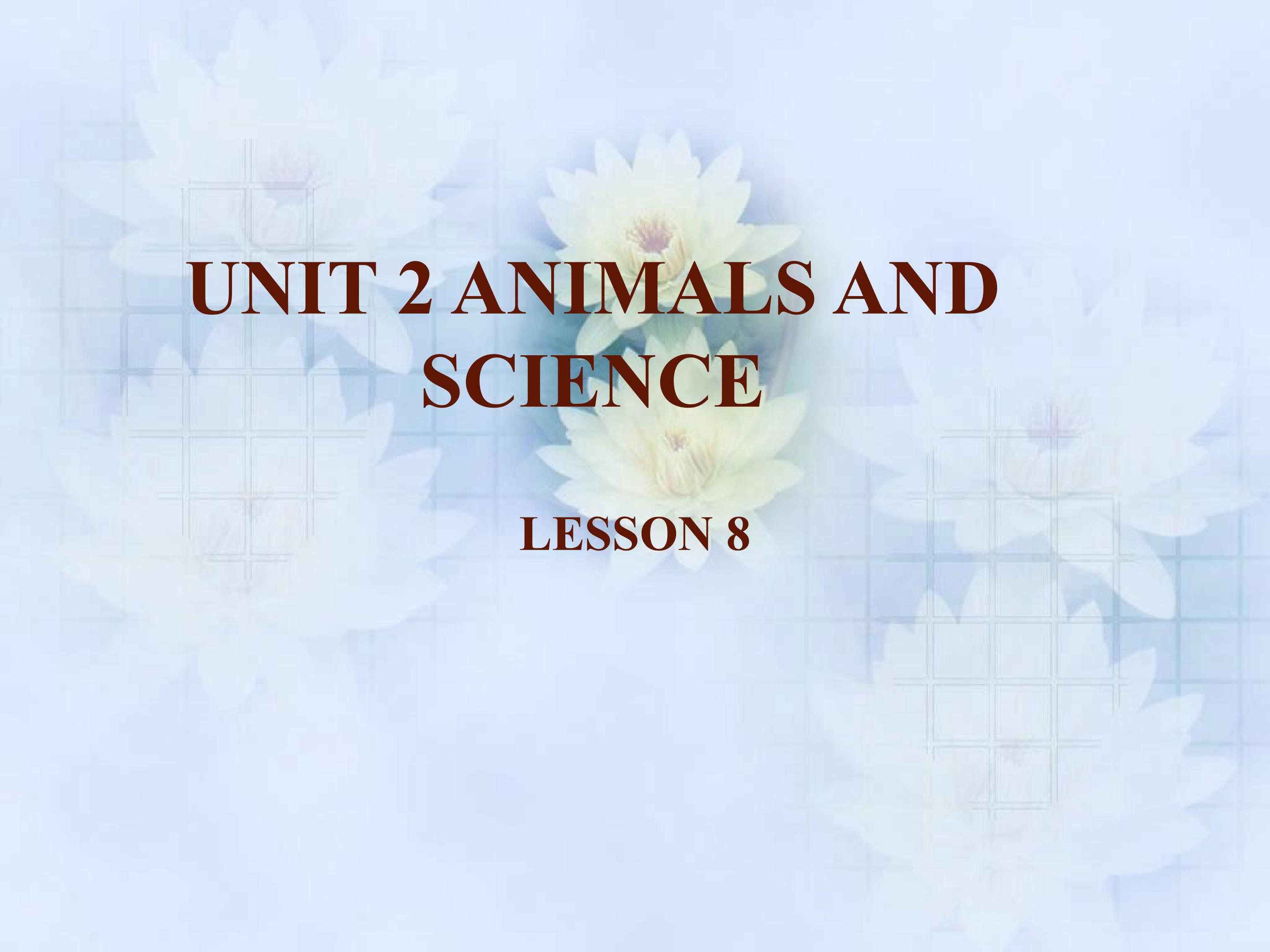 UNIT 2 ANIMALS AND SCIENCE LESSON 8