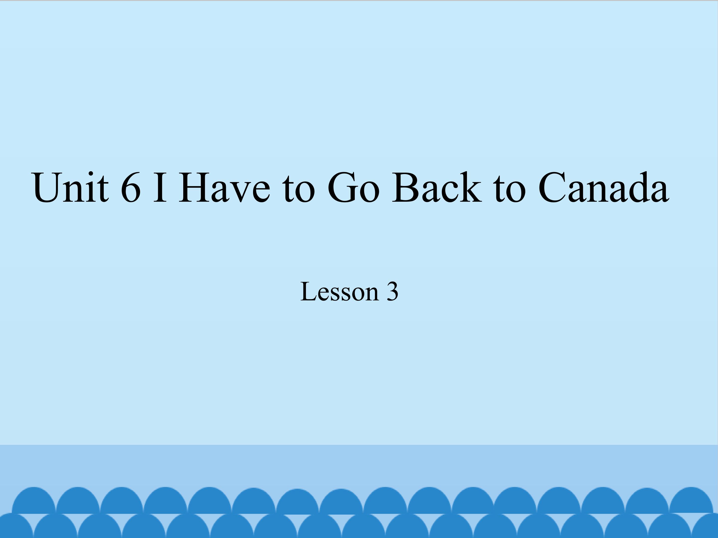 unit 6 I have to go back to Canada lesson 3