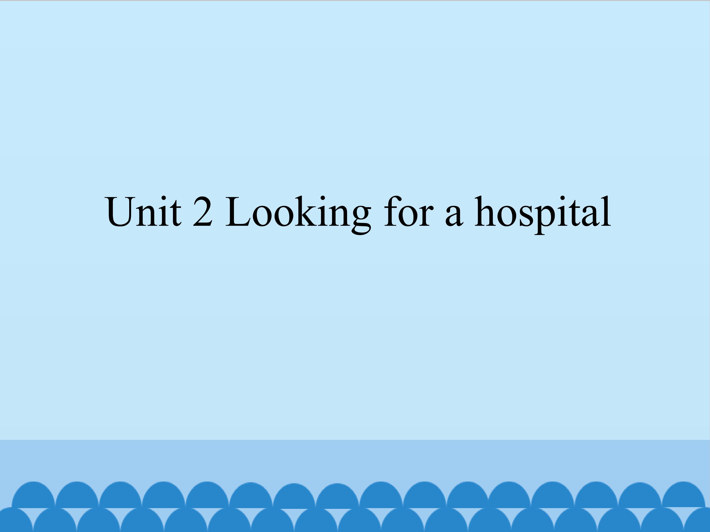 Unit 2 Looking for a Hospital_课件1