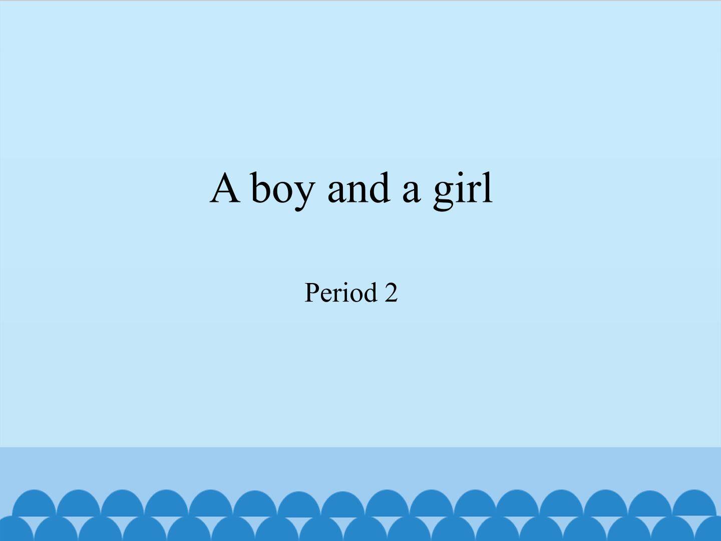 A boy and a girl-Period 2