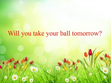 Will you take your ball tomorrow？_课件1