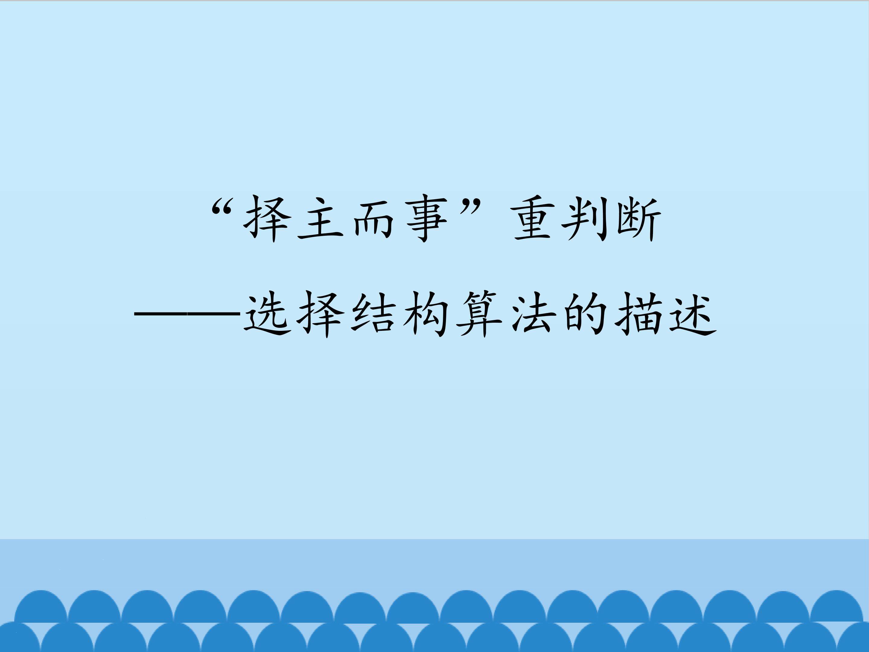 “择主而事”重判断——选择结构算法的描述_课件1
