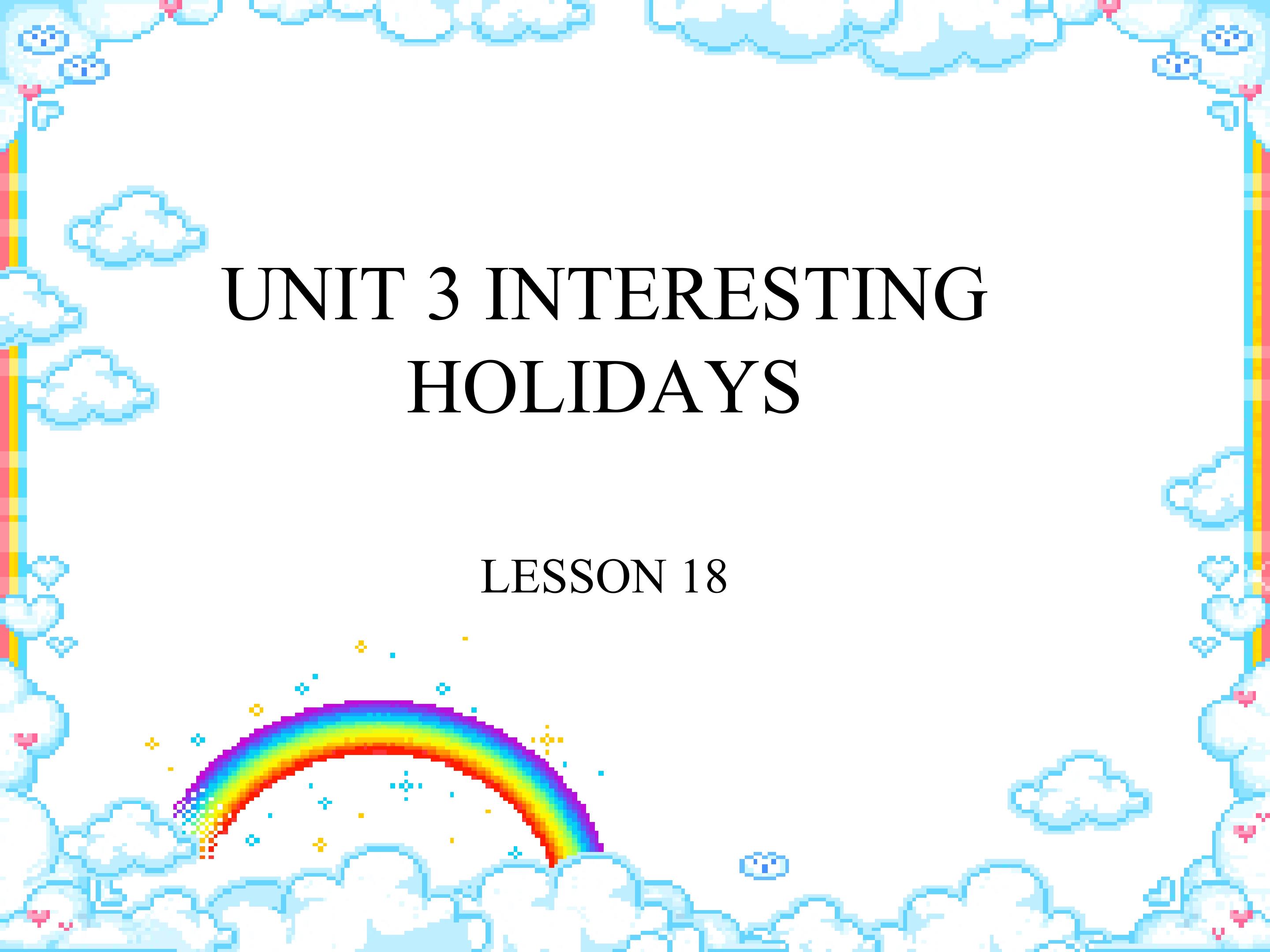 UNIT 3 INTERESTING HOLIDAYS LESSON 18