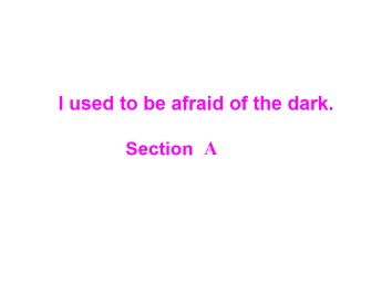 I used to be afraid of the dark._课件3