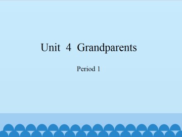 Unit  4  Grandparents-Period 1_课件1