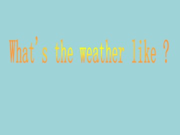 What's the weather like ?_课件1