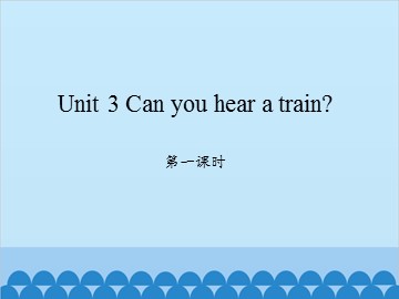 Unit 3 Can you hear a train 第一课时_课件1