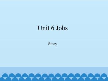 Unit 6 Jobs-Story_课件1