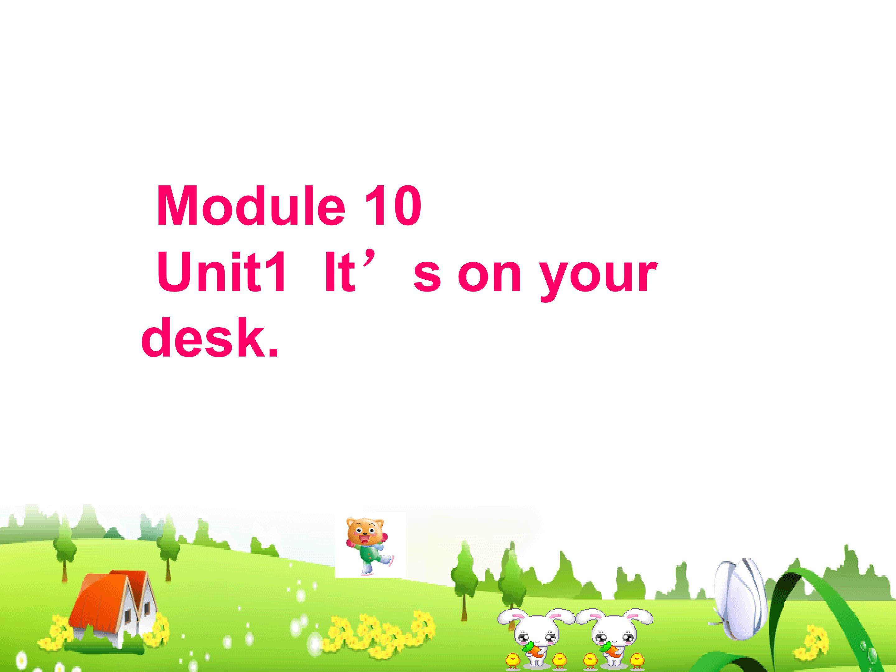 Module 8 Unit 1 It's on your desk.