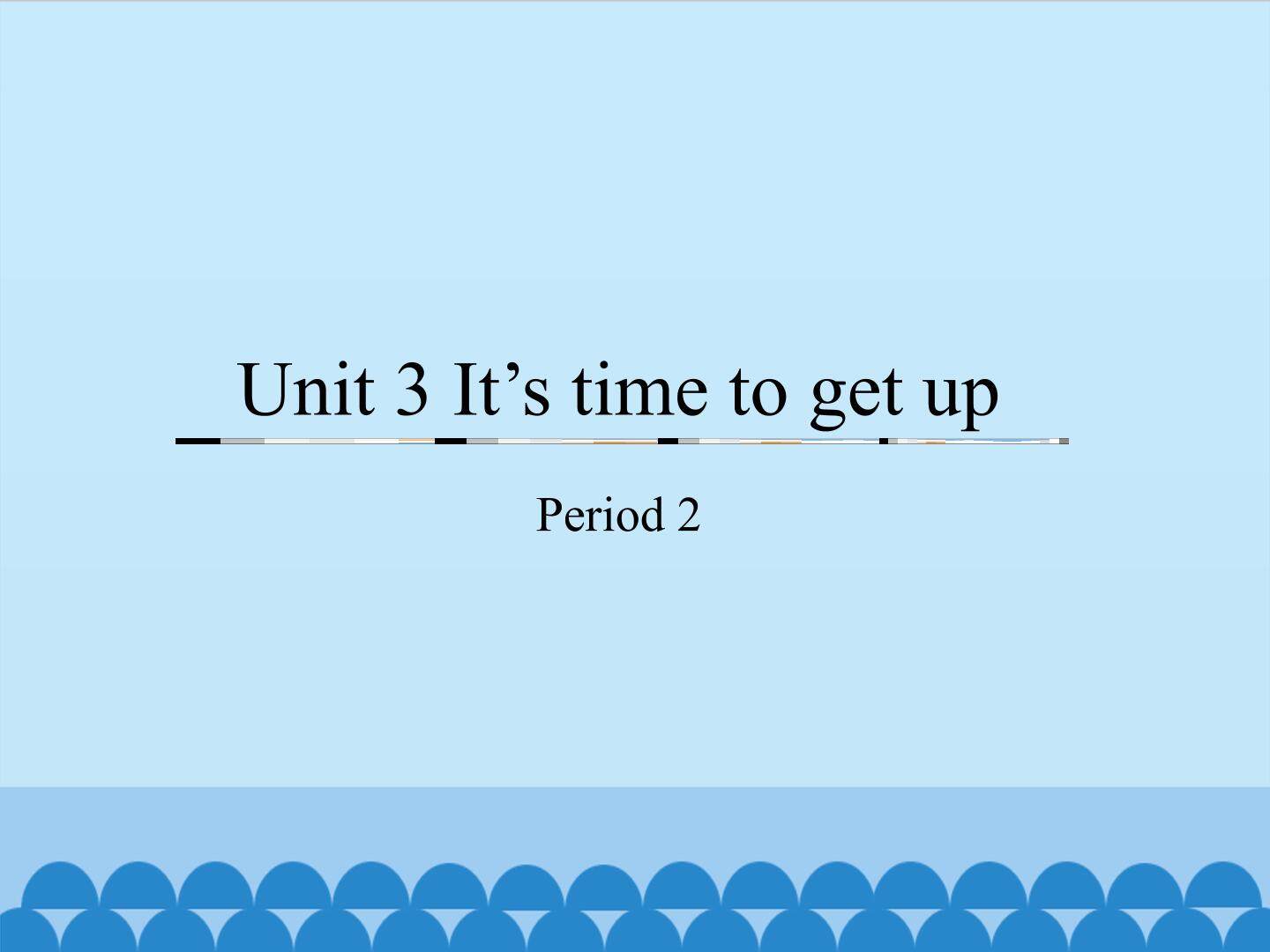 Unit 3 It's time to get up-Period 2_课件1