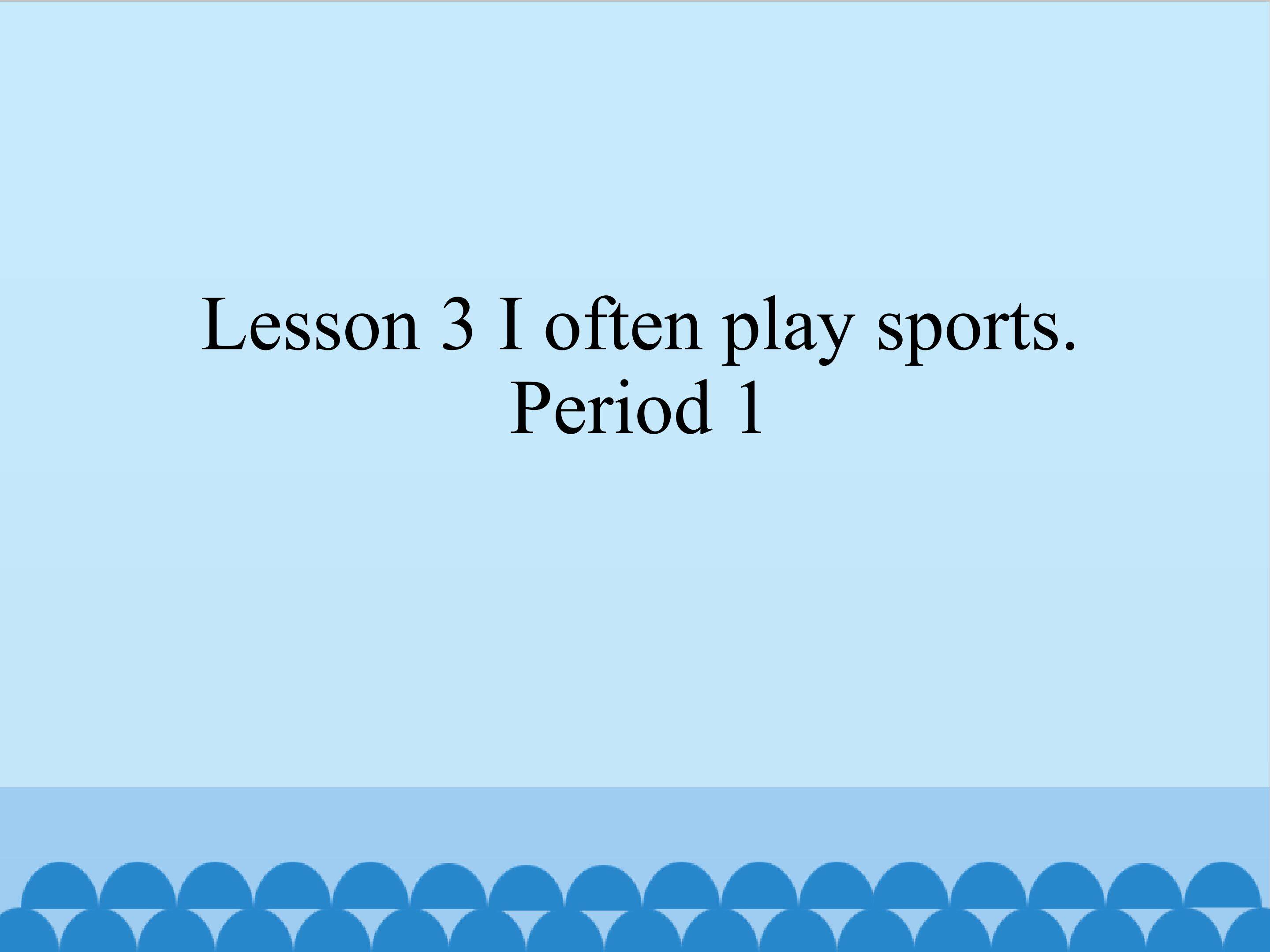 Lesson 3 I often play sports（period 1）