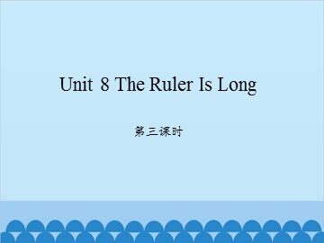Unit 8 The Ruler Is Long 第三课时_课件1