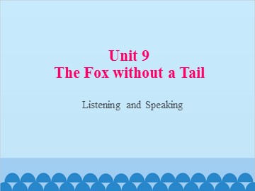 Unit 9 The fox without a Tail Listening and Speaking_课件1