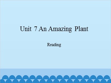 Unit 7 An Amazing Plant Reading_课件1