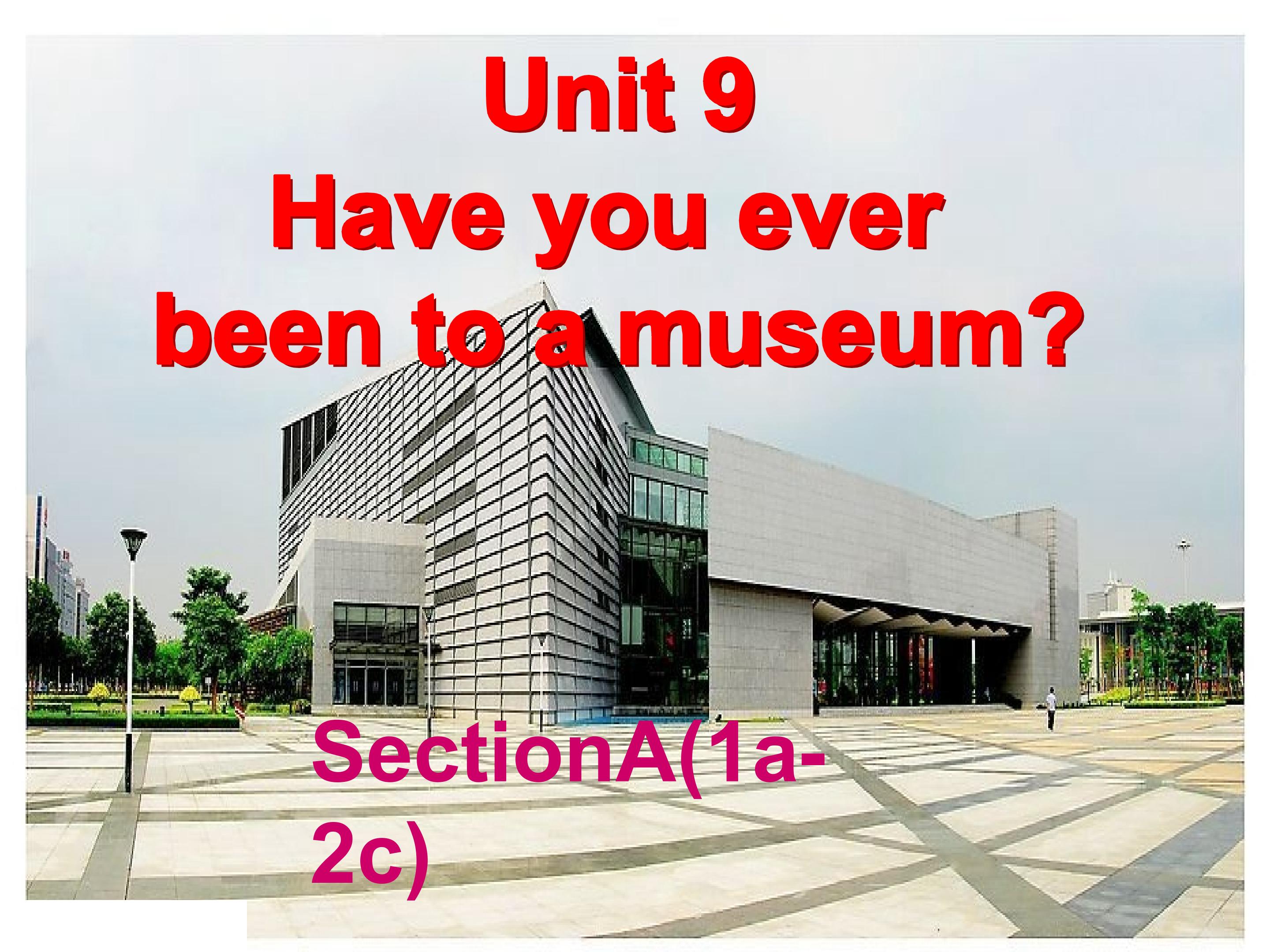 Unit9 Have you ever been to a museum?