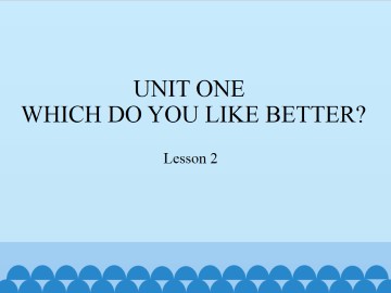 UNIT ONE WHICH DO YOU LIKE BETTER?-Lesson 2_课件1