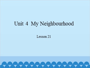 Unit 4  My Neighbourhood Lesson 21_课件1