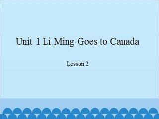 Unit 1 Li Ming Goes to Canada-Lesson 2_课件1