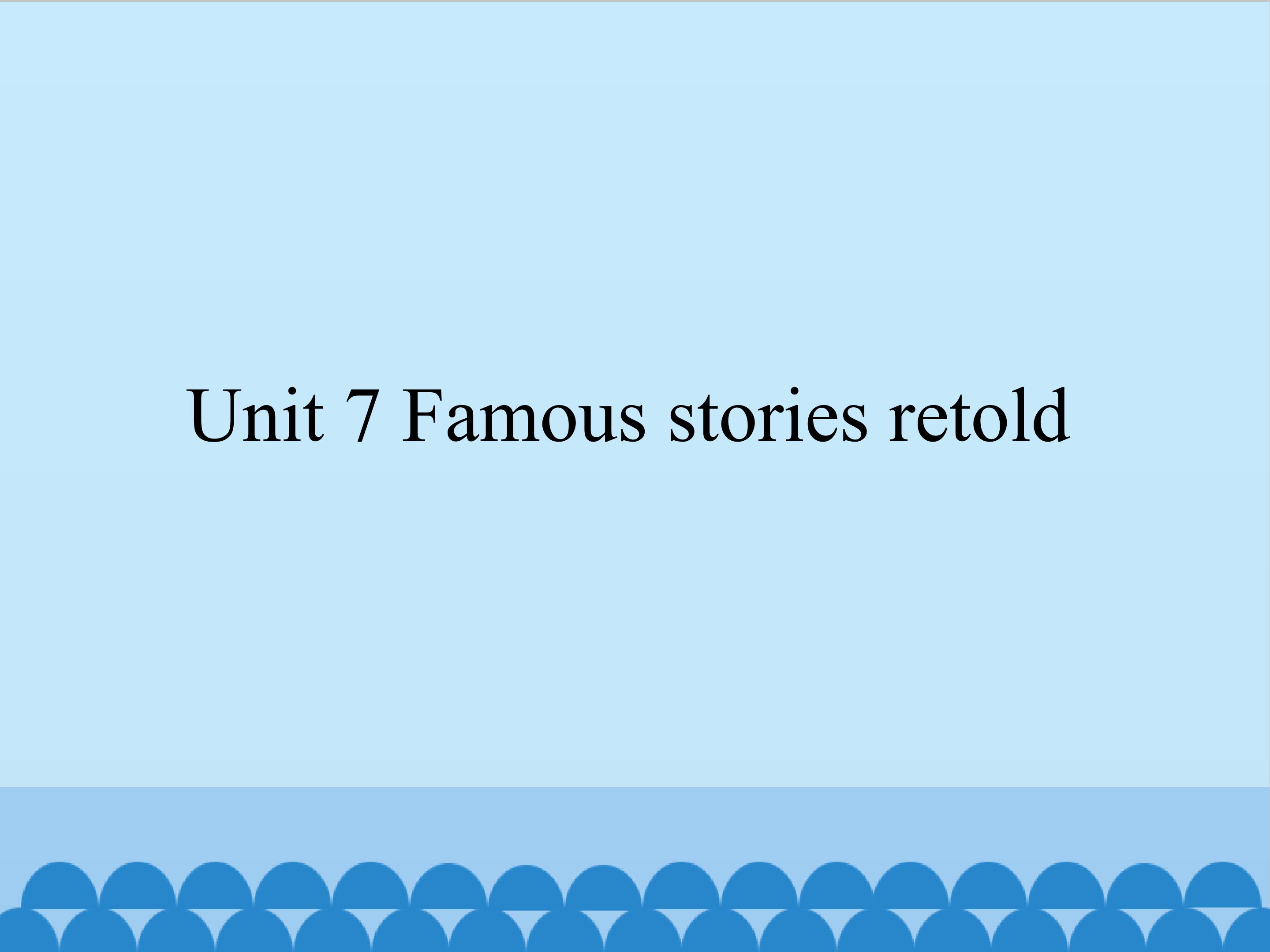 Unit 7 Famous stories retold