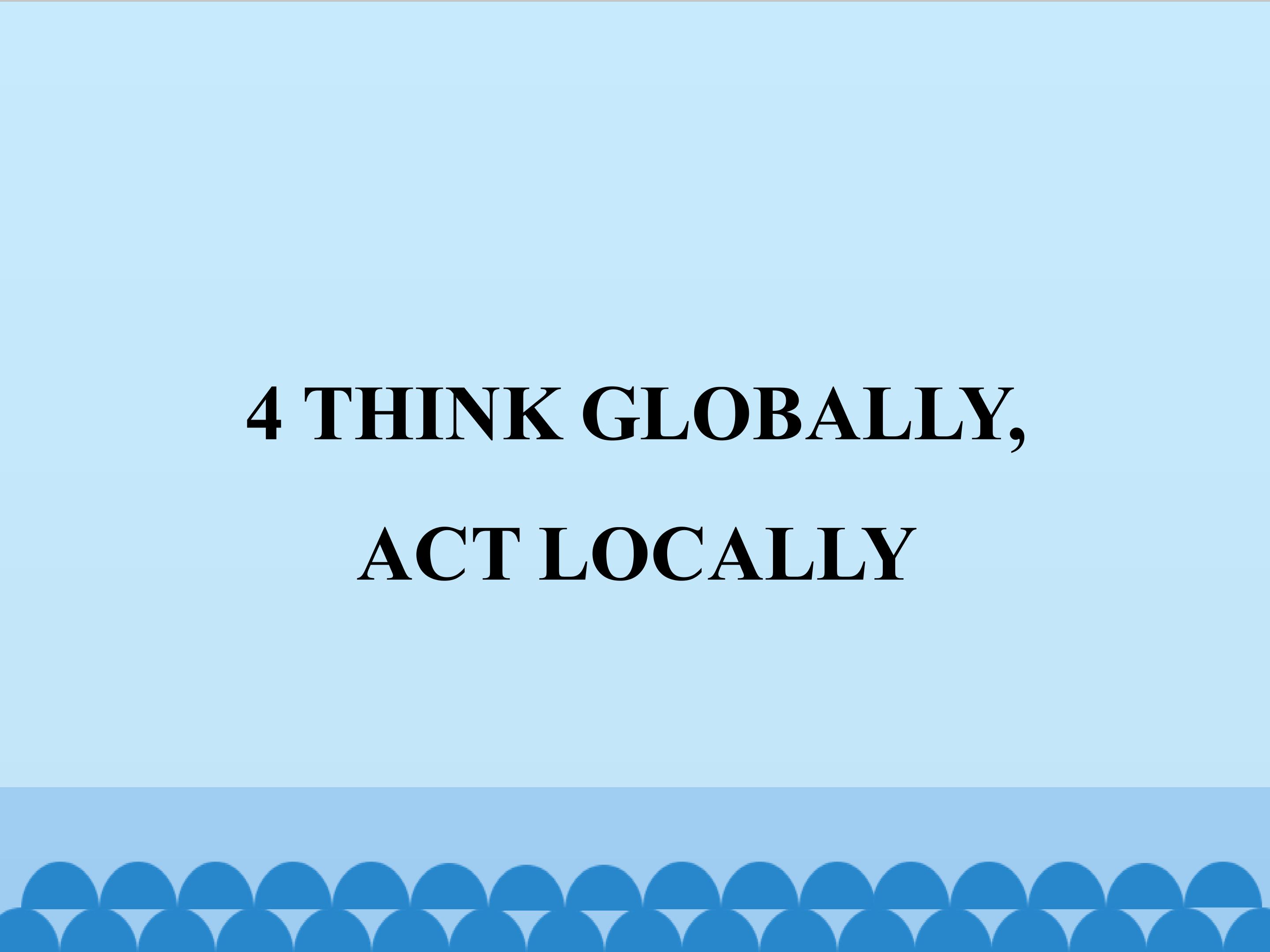 4  THINK  GLOBALLY,ACT LOCALLY_课件1
