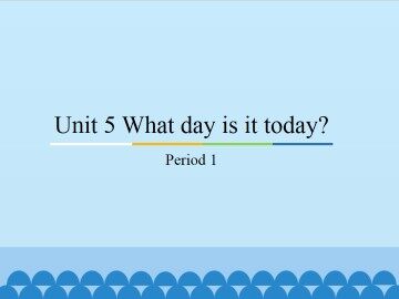 Unit 5 What day is it today?-Period 1_课件1