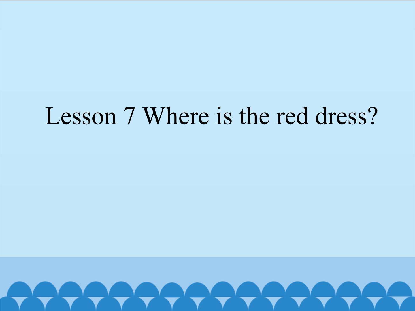Lesson 7 Where is the red dress