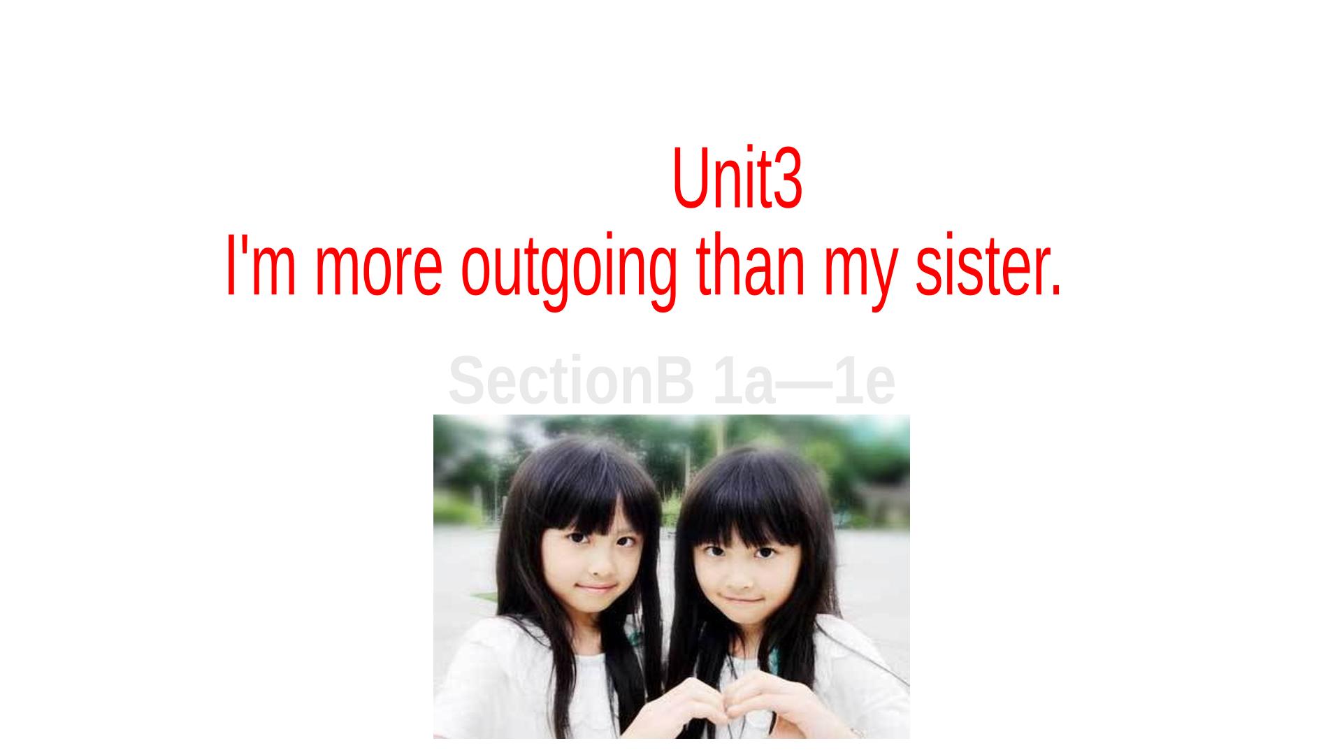 Unit3 I'm more outgoing than my sister