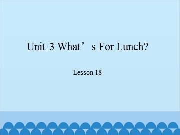 Unit 3 What's For Lunch? Lesson 18_课件1