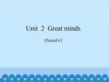 Unit  2  Great minds（Period 6）_课件1