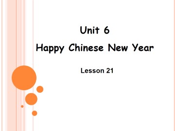 UNIT SIX  HAPPY CHINESE NEW YEAR Lesson 21_课件1