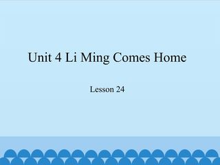Unit 4 Li Ming Comes Home Lesson 24_课件1