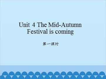 Unit 4 The Mid-Autumn Festival is coming-第一课时_课件1
