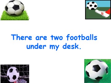 There are two footballs under my desk._课件1