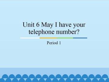 Unit 6 May I have your telephone number？-Period 1_课件1