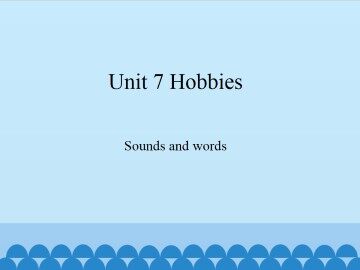 Unit 7 Hobbies-Sounds and words_课件1