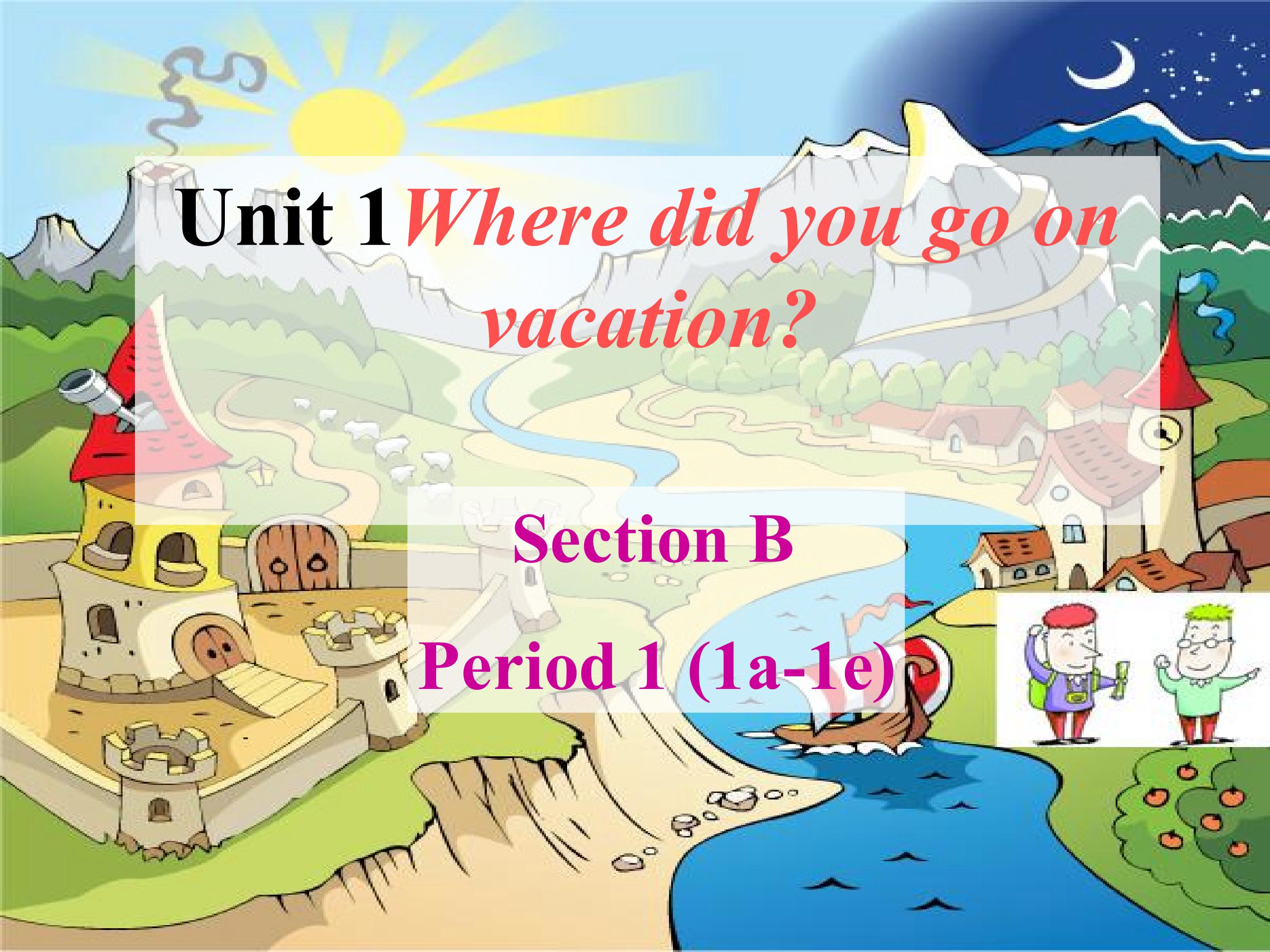 Unit 1 Where did you go on vacation ?