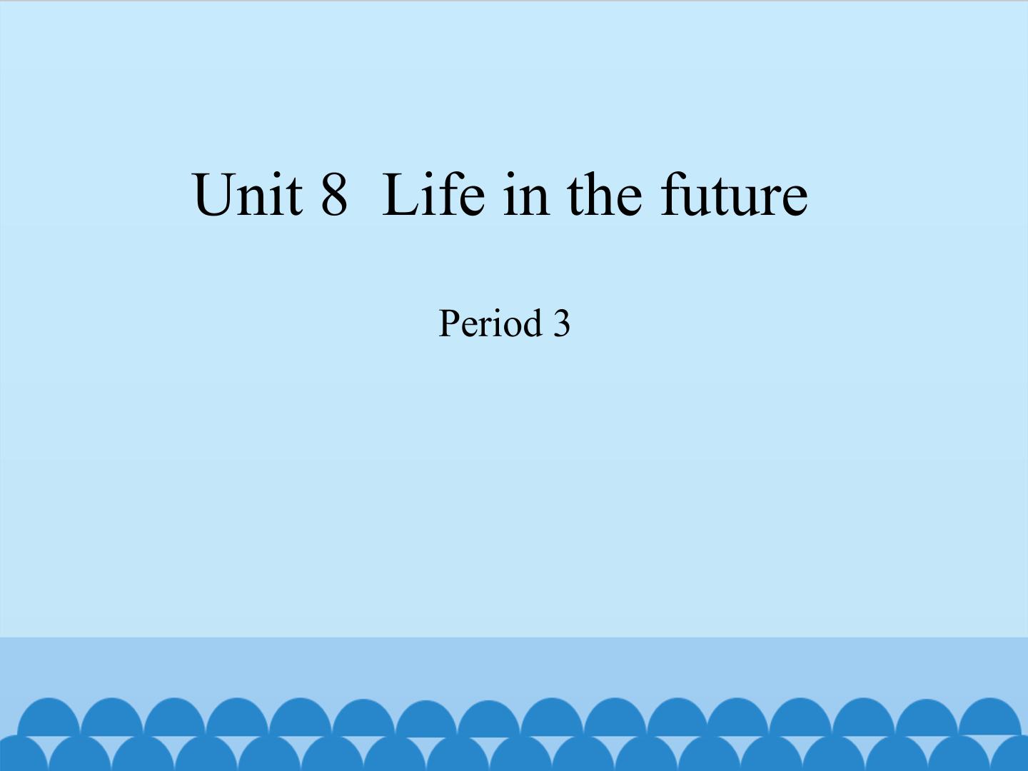 Unit 8 Life in the future（Period 3）_课件1