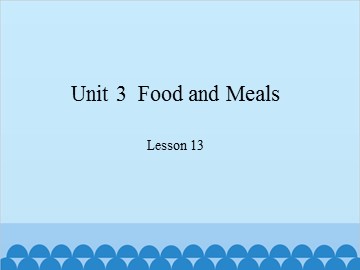 Unit 3  Food and Meals-Lesson 13_课件1