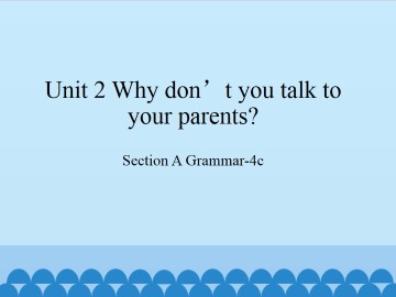 Unit 2 Why don't you talk to your parents?-Section A Grammar-4c_课件1