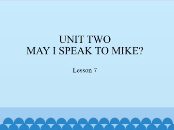 UNIT TWO  MAY I SPEAK TO MIKE?-Lesson 7_课件1