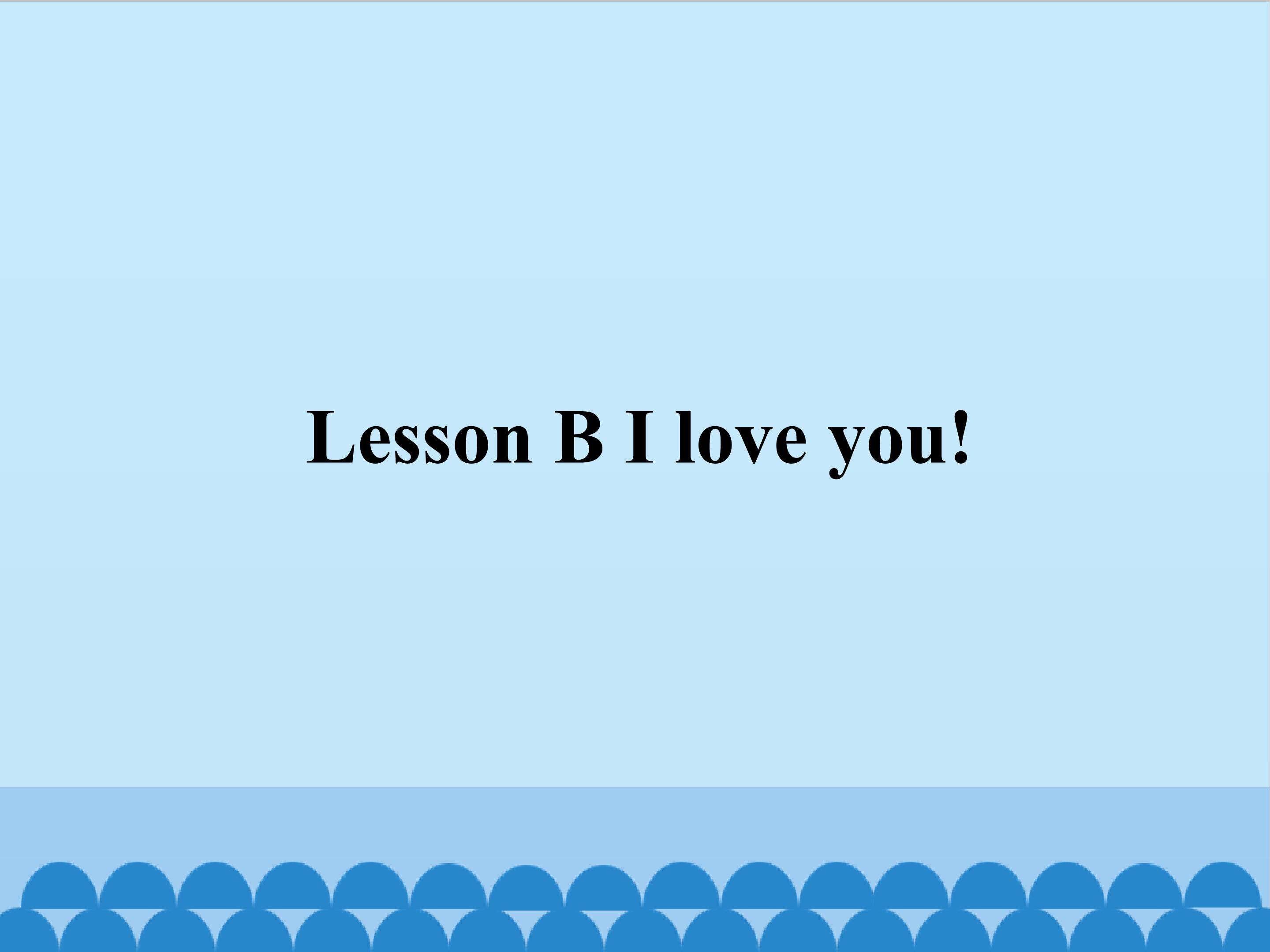 Lesson B I love you