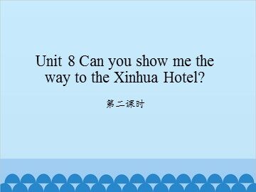 Unit 8 Can you show me the way to the Xinhua Hotel?-第二课时_课件1