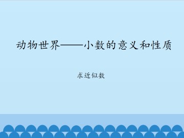 动物世界——小数的意义和性质-求近似数_课件1