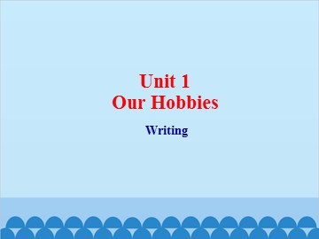 Unit 1 Our Hobbies Writing_课件1